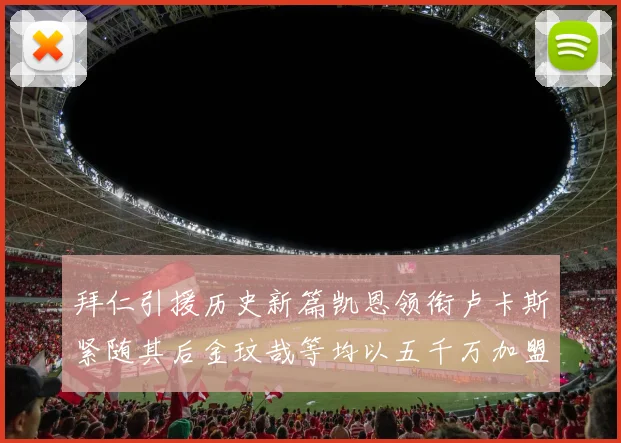 拜仁引援历史新篇凯恩领衔卢卡斯紧随其后金玟哉等均以五千万加盟