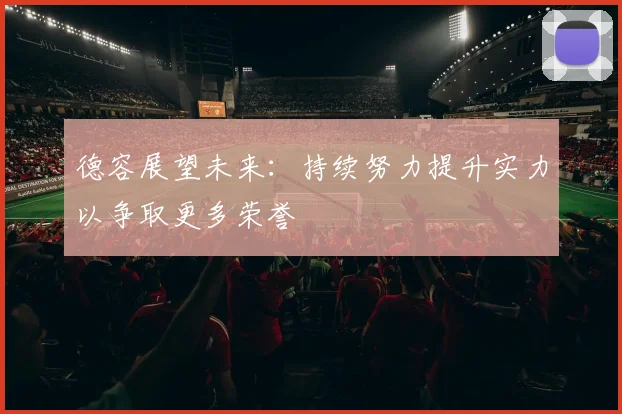 德容展望未来：持续努力提升实力以争取更多荣誉